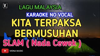 Video thumbnail of "KARAOKE KITA TERPAKSA BERMUSUHAN ( NADA CEWEK ) NO VOCAL LIRIK LAGU MALAYSIA | KUMPULAN SLAM"