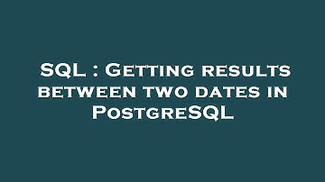 SQL : Getting results between two dates in PostgreSQL