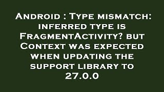 Android Type Mismatch Inferred Type Is Fragmentactivity? But Context Was Expected When Updating T