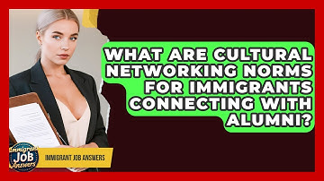 What Are Cultural Networking Norms For Immigrants Connecting With Alumni? - Immigrant Job Answers
