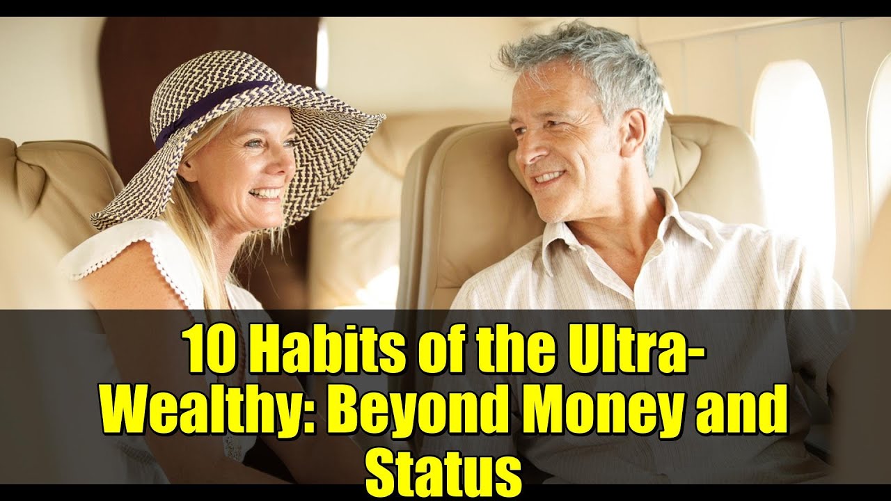 10 Habits of the Ultra-Wealthy: Beyond Money and Status