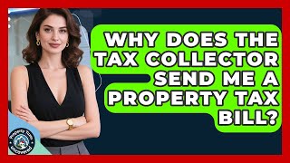 Why Does The Tax Collector Send Me A Property Tax Bill? - Property Taxes Uncovered