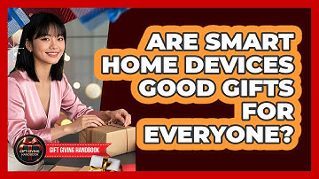 Are Smart Home Devices Good Gifts For Everyone? - Gift Giving Handbook