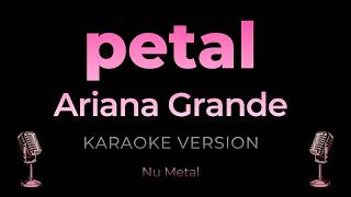 petal - Ariana Grande (Nu Metal) Karaoke Version