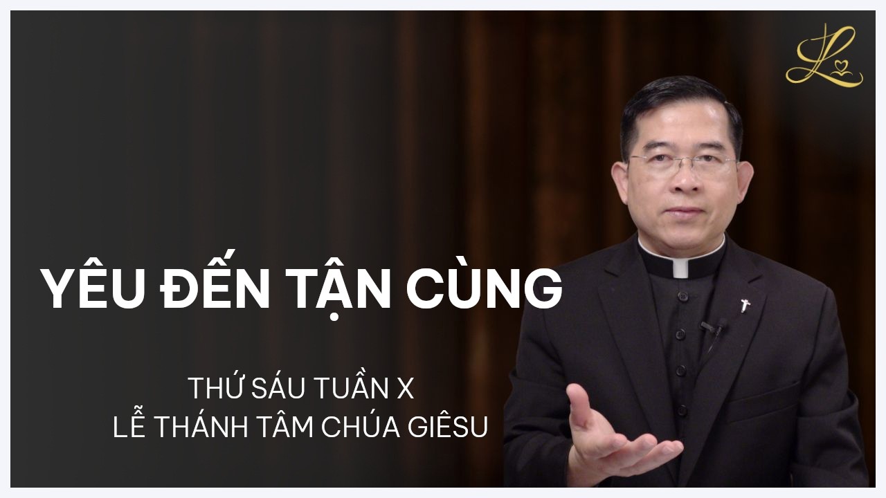Yêu Đến Tận Cùng - Thứ Sáu Tuần X | Lễ Thánh Tâm Chúa Giêsu | Lm. Giuse Maria Vũ Đức Tùng, SDD