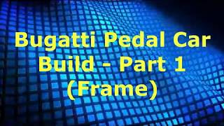 (S-2 Ep-28) Bugatti Pedal Car Build Part 1 (Frame)