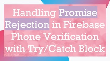 Handling Promise Rejection in Firebase Phone Verification with Try/Catch Block