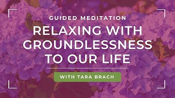 Guided Meditation: Relaxing with Groundlessness to Our Life with Tara Brach