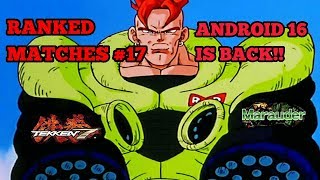 ANDROID 16 IS BACK TO KICK ASS Playin as bryan TEKKEN 7 RANKED MAYCHES 17