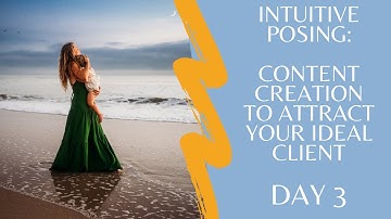 Content Creation to reach your Ideal Client - Intuitive Posing: Day 3