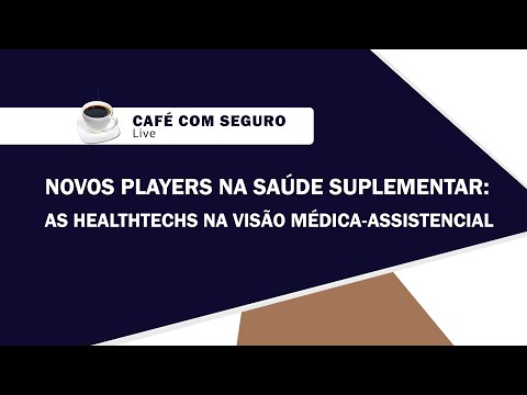 Café com Seguro l NOVOS PLAYERS NA SAÚDE SUPLEMENTAR: AS HEALTHTECHS NA VISÃO MÉDICA-ASSISTENCIAL