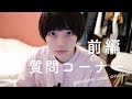 【前編】二度目ましての質問コーナー Question section vol.2