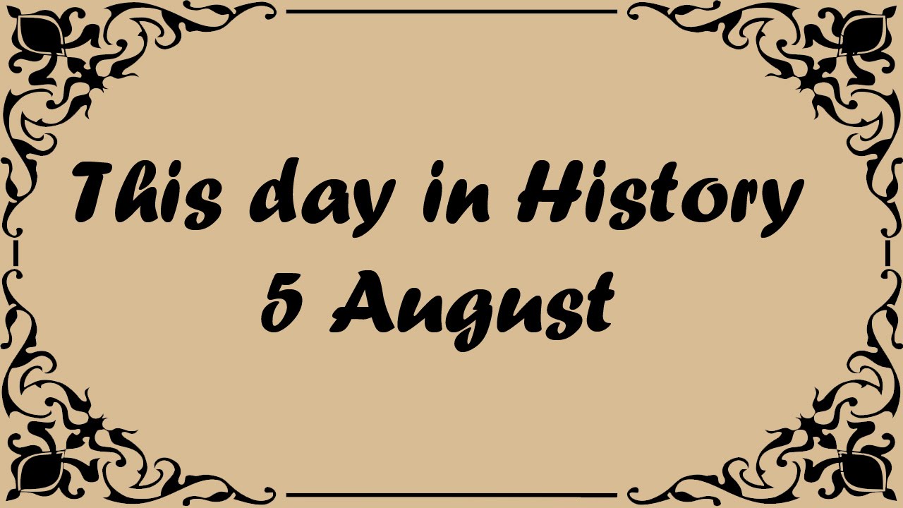 5 August - This day in History