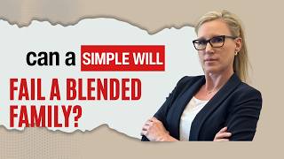Can a Simple Will Fail a Blended Family?