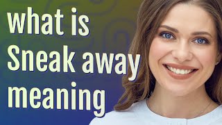 Sneak away | meaning of Sneak away