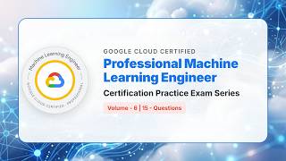 Google Professional Machine Learning Engineer Practice Exam | Part 6