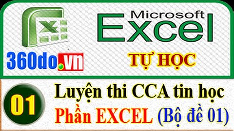 Tự học Excel hiệu quả nhất: Hướng dẫn giải các đề thi CCA TIN HỌC - phần Excel (Đề 01)