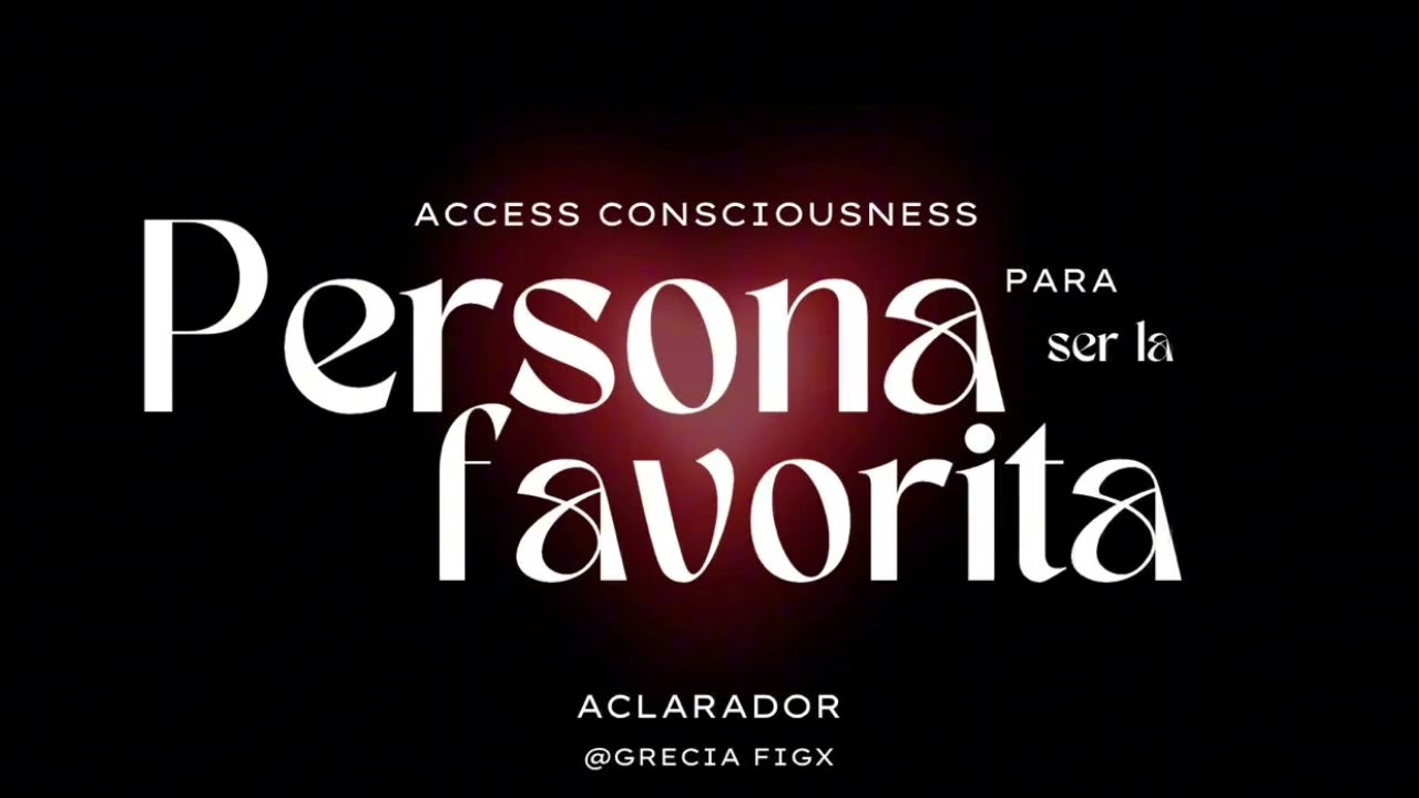 SER LA PERSONA FAVORITA DE TU PERSONA FAVORITA | Aclarador Access Consciousness