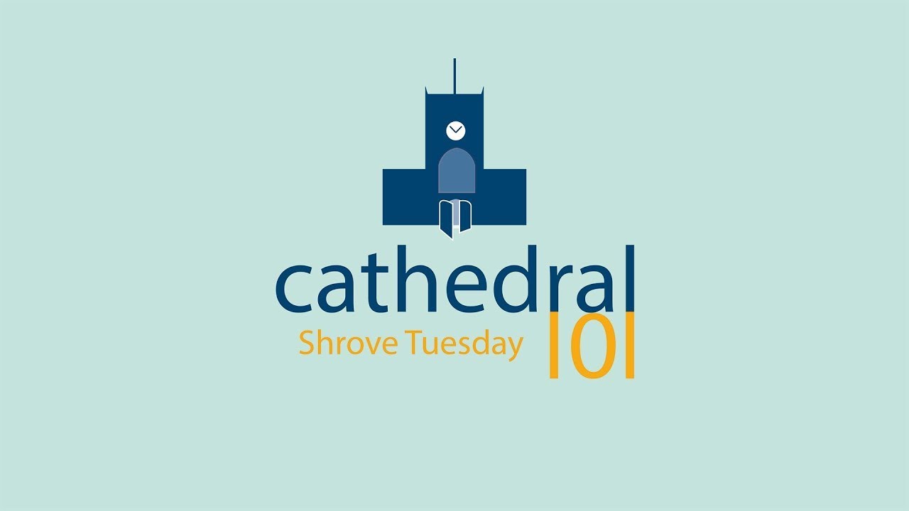 Cathedral 101 - Shrove Tuesday - What is Shrove Tuesday? 