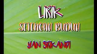 setengah buduh - yan srikandi lirik