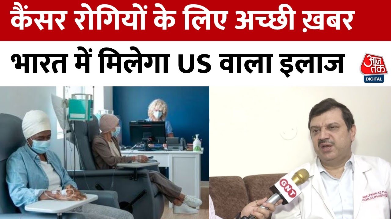 भारत में Cancer Patients के लिए अच्छी खबर, अब America वाला इलाज India में भी मिलेगा | Aaj Tak News