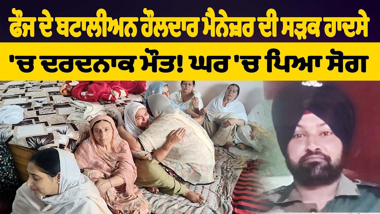 ਫੌਜ ਦੇ ਬਟਾਲੀਅਨ ਹੌਲਦਾਰ ਮੈਨੇਜ਼ਰ ਦੀ ਸੜਕ ਹਾਦਸੇ 'ਚ ਦਰਦਨਾਕ ਮੌਤ! ਘਰ 'ਚ ਪਿਆ ਸੋਗ