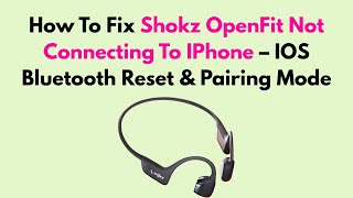 How To Fix Shokz OpenFit Not Connecting To IPhone – IOS Bluetooth Reset & Pairing Mode