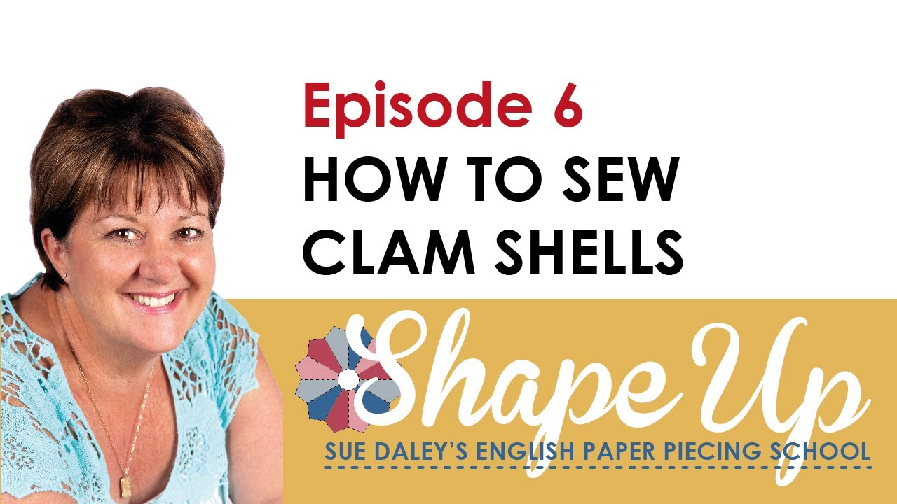 Ep 6 How to Sew Clamshells: Sue Daley's Shape Up English Paper Piecing ...