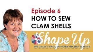 Ep 6 How to Sew Clamshells: Sue Daley's Shape Up English Paper Piecing School