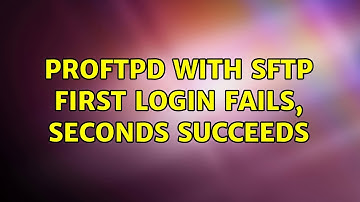 ProFTPd with sftp first login fails, seconds succeeds