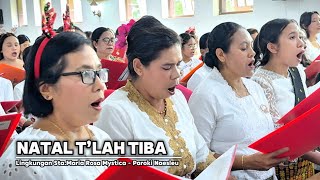 NATAL T’LAH TIBA - MISA HARI RAYA NATAL 2024 || KOOR LINGKUNGAN STA.MARIA ROSA MYSTICA #kefamenanu