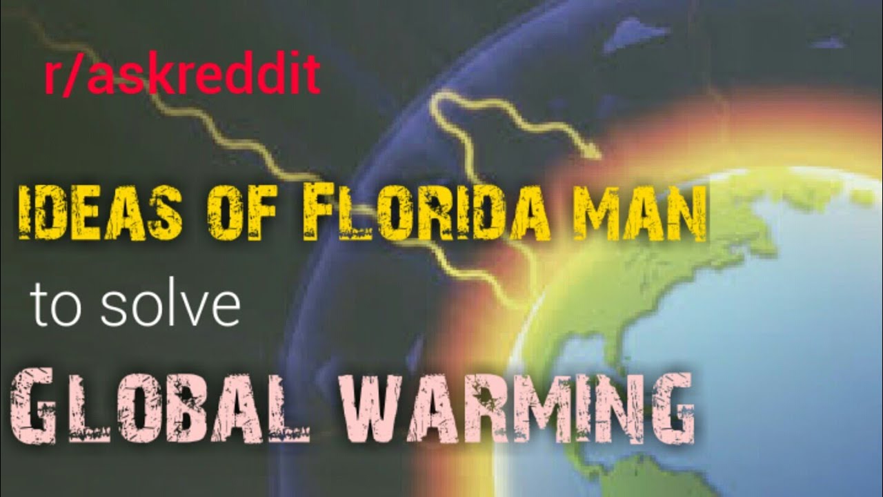 Reddit stories | Florida man on global warming | how to solve global