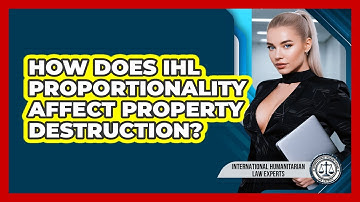 How Does IHL Proportionality Affect Property Destruction? - International Humanitarian Law Experts