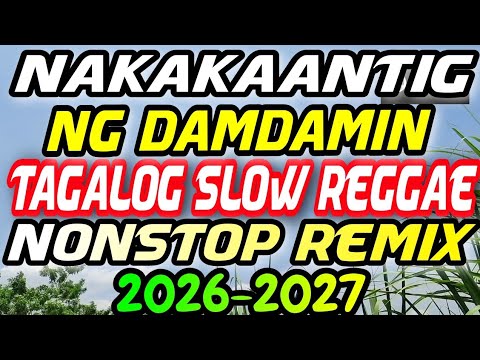 🔥 NAKAKAANTIG NG DAMDAMIN TAGALOG SLOW REGGAE 💥 NONSTOP REMIX 2026-2027 ✨