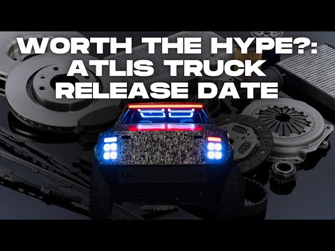 Why The Hype?: When Will Atlis Truck Be Available?