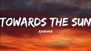 Rihanna-Towards The Sun (Lyrics Video)