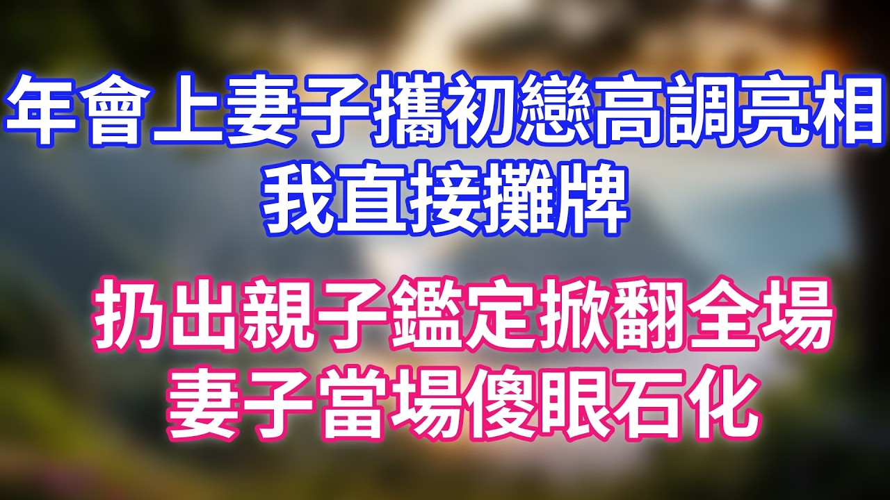 年會上妻子攜初戀高調亮相，我直接攤牌，扔出親子鑑定掀翻全場，妻子當場傻眼石化