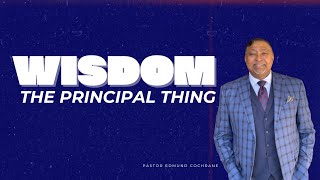 Wisdom the Principal thing | Pastor Edmund Cochrane | July 20th 2025 | UCHM