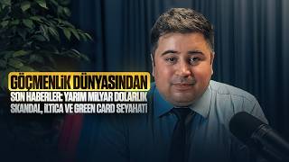 Göçmenlik Dünyasından Son Haberler: Yarım Milyar Dolarlık Skandal, İltica ve Green Card Seyahati