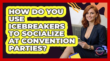 How Do You Use Icebreakers To Socialize At Convention Parties? - Conventions Network