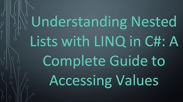 Understanding Nested Lists with LINQ in C# : A Complete Guide to Accessing Values