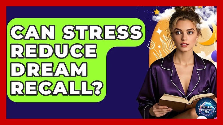 Can Stress Reduce Dream Recall? - Dream Discovery Den