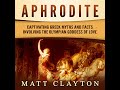 Aphrodite: Captivating Greek Myths and Facts Involving the Olympian Goddess of Love by Matt Clayton