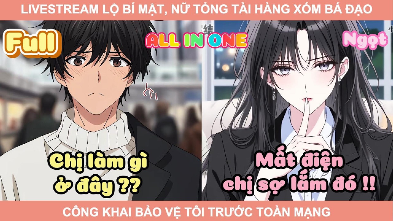 ALL IN ONE | LIVESTREAM LỘ BÍ MẬT, NỮ TỔNG TÀI HÀNG XÓM BÁ ĐẠO CÔNG KHAI BẢO VỆ TÔI TRƯỚC TOÀN MẠNG