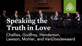 Challies, Godfrey, Henderson, Lawson, Mohler, and VanDoodewaard: Speaking the Truth in Love