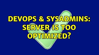 DevOps & SysAdmins: Server is too optimized? (2 Solutions!!)