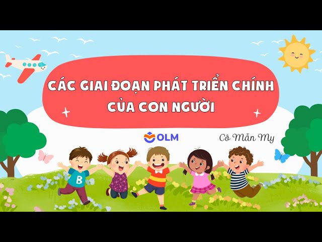Các giai đoạn phát triển chính của con người (phần 1) - Khoa học 5 Kết nối tri thức với cuộc sống