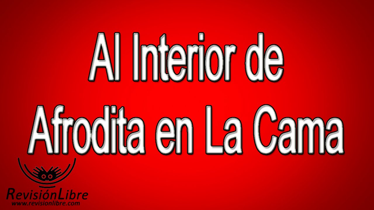 Al Interior de Afrodita en la Cama - YouTube