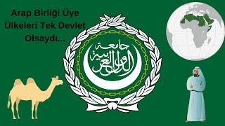 Arap Birliği Üyesi Ülkeler Tek Bir Devlet Olsaydı
