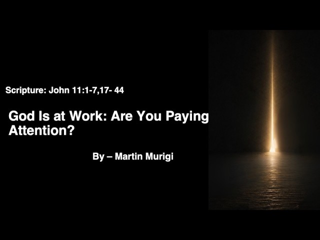 God is at work, are you paying attention? | John 11:1-7, 17-44 | Martin Murigi
